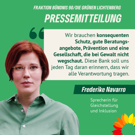 Grafik der Fraktion Bündnis 90/Die Grünen Lichtenberg mit dem Titel „Pressemitteilung“. Zu sehen ist ein Porträt von Frederike Navarro, Sprecherin für Gleichstellung und Inklusion. Daneben steht das Zitat: „Wir brauchen konsequenten Schutz, gute Beratungsangebote, Prävention und eine Gesellschaft, die bei Gewalt nicht wegschaut. Diese Bank soll uns jeden Tag daran erinnern, dass wir alle Verantwortung tragen.“ Die Gestaltung ist in Grün- und Cremetönen gehalten und zeigt unten rechts eine stilisierte Regenbogenblume.